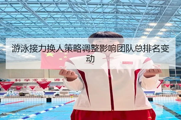 游泳接力换人策略调整影响团队总排名变动(ODSports)